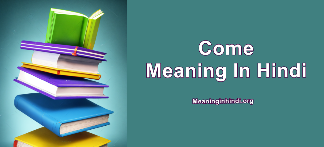 Come Meaning in Hindi