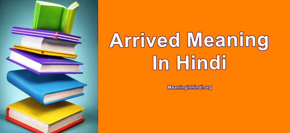 Arrived meaning in hindi