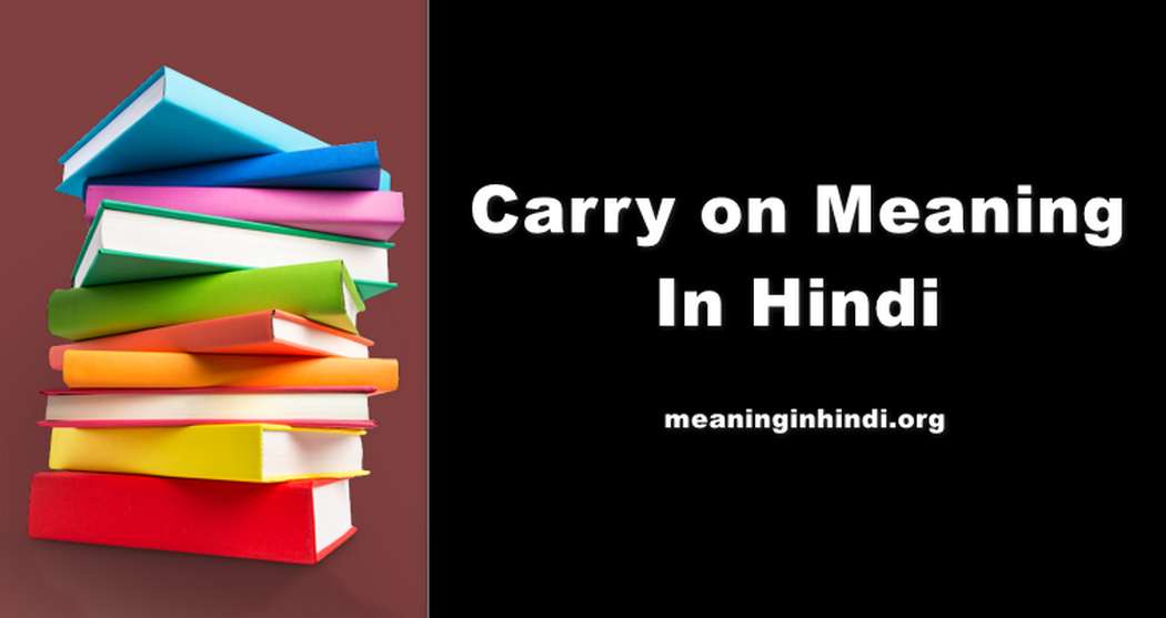 Carry On Meaning In Hindi