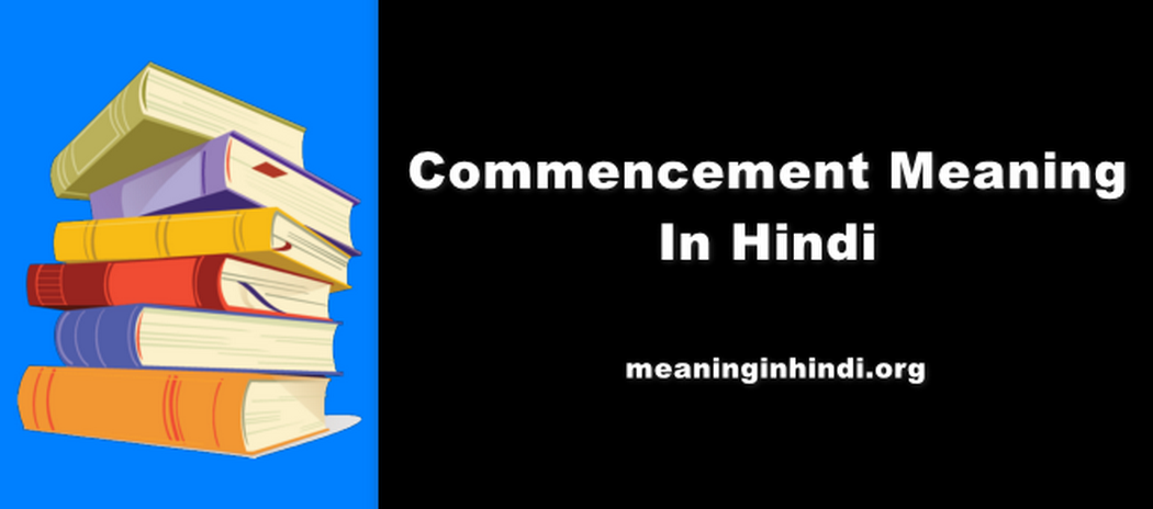 Commencement Meaning In Hindi