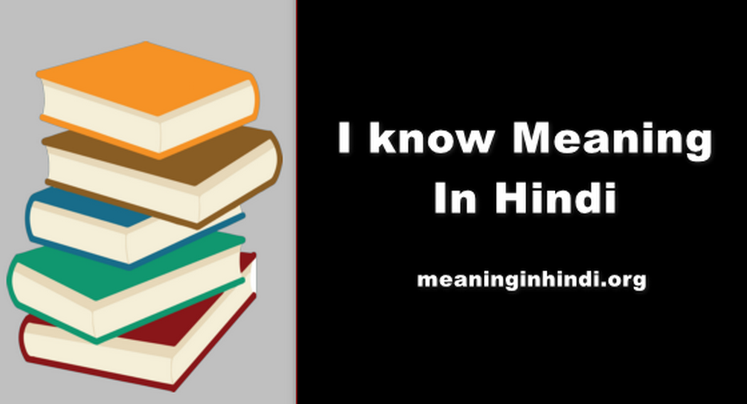 I know Meaning In Hindi