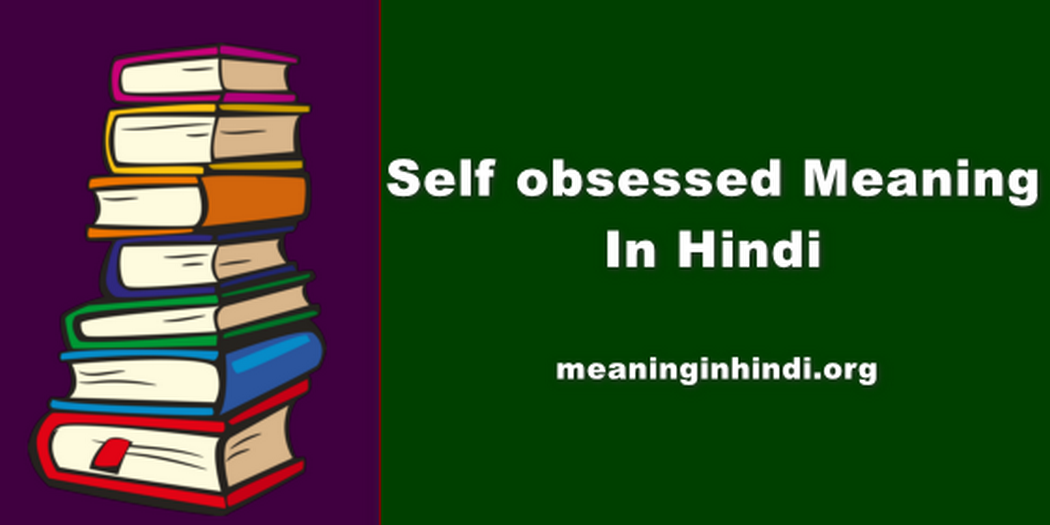 Self Obsessed Meaning In Hindi